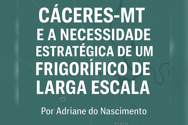 Cáceres-MT e a Necessidade Estratégica de um Frigorífico de Larga Escala